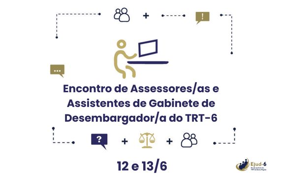 Card de fundo branco, em cujo centro consta a figura vetorizada de uma pessoa trabalhando num computador. Em torno, veem-se ícones em um fluxo de informação e compartilhamento de informações: dois que conotam network, e outros: balança símbolo da Justiça e balões de diálogo com exclamação, interrogação e reticências. Abaixo, lê-se: Encontro de Assessores/as e Assistentes de gabinete de Desembargador/a do TRT-6. 12 e 13/6