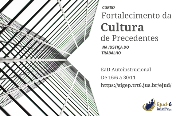 Card de fundo branco, com o recorte de uma imagem de um prédio tipo arranha-céu, tirada de baixo para cima. Letreiro: Fortalecimento da Cultura de Precedentes na Justiça do Trabalho. EaD Autoinstrucional; De 16/6 a 30/11; https://sigep.trt6.jus.br/ejud/. Marca da Ejud-6 assina