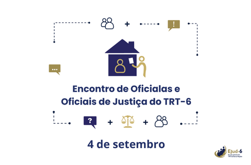 Card de fundo branco, em cujo centro consta desenho de duas pessoas em frente a uma casa, em que uma delas está entregando à outra um documento, sugerindo uma ação de notificação. Em torno, veem-se ícones em um fluxo de informação e compartilhamento de informações: dois que conotam network, e outros: balança símbolo da Justiça e balões de diálogo com exclamação, interrogação e reticências. Abaixo, lê-se: Encontro de Oficialas e Oficiais de Justiça do TRT-6. 4 de setembro.