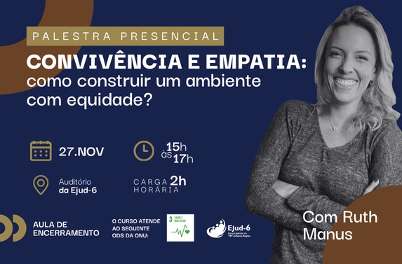 Card azul marinho com foto em preto e branco da palestrante. Letreiro: Palestra presencial: Convivência e empatia: como construir um ambiente com equidade? 27.NOV; 15h às 17h; Auditório da Ejud-6; carga horária: 2h. AULA DE ENCERRAMENTO. Com Ruth Manus. Marca da Ejud-6 e do ODS-3.