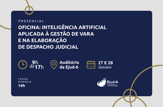 Card azul marinho com detalhes em dourado fosco. Letreiro: Presencial. Oficina: Inteligência Artificial Aplicada à Gestão de Vara e na Elaboração de Despacho Judicial. 9h às 17h; Auditório da Ejud-6; 27 e 28/10. Carga horária:14h. Marca da Ejud-6 no canto inferior direito