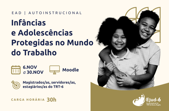 Card em tom bege pastel com imagem em preto em branco de duas crianças negras do lado direito. Letreiro: EAD | Infâncias e Adolescências Protegidas no Mundo do Trabalho. 6.NOV a 30.NOV. Moodle. Magistrados/as, servidores/as, estagiários/as do TRT-6. Carga horária 30h. Marca da Ejud-6