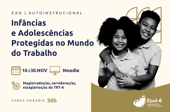 Card em tom bege pastel com imagem em preto em branco de duas crianças negras do lado direito. Letreiro: EAD | Infâncias e Adolescências Protegidas no Mundo do Trabalho. 10.NOV a 30.NOV. Moodle. Magistrados/as, servidores/as, estagiários/as do TRT-6. Carga horária 30h. Marca da Ejud-6