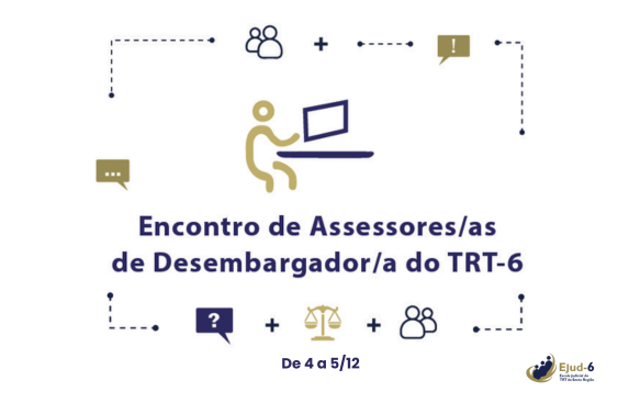 Card de fundo branco, em cujo centro consta a figura vetorizada de uma pessoa trabalhando num desktop. Em torno, veem-se ícones em um fluxo de informação e compartilhamento de informações: dois que conotam network, e outros: balança símbolo da Justiça e balões de diálogo com exclamação, interrogação e reticências. Abaixo, lê-se: Encontro de assessores/as de desembargador/a do TRT-6. De 4 a 5 de dezembro