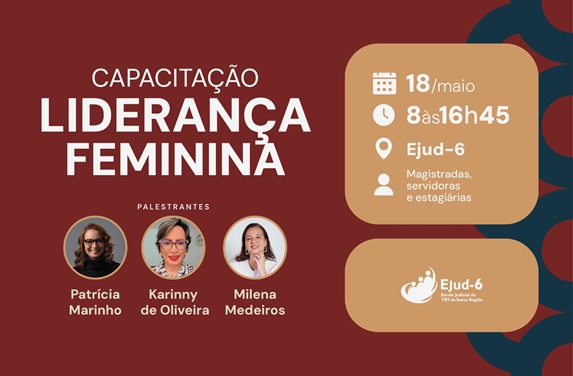 #paratodomundover Cartaz de divulgação da capacitação “Liderança Feminina”, promovida pela Ejud-6, com título em destaque no topo. Abaixo, três fotos das palestrantes olhando para a câmera: Patrícia Marinho, Karinny de Oliveira e Milena Medeiros. Na parte inferior, constam as informações: 18 de maio, das 8h às 16h45, na Ejud-6, voltada para magistradas, servidoras e estagiárias. Logotipo da Ejud-6.