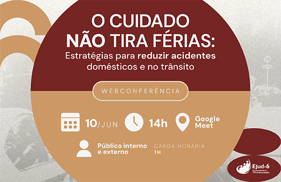 Cartaz de divulgação de uma webconferência sobre prevenção de acidentes. O texto principal informa: “O cuidado não tira férias: estratégias para reduzir acidentes domésticos e no trânsito”. Também aparecem a data 10 de junho, horário às 14h, transmissão pelo Google Meet, carga horária de 1 hora e participação aberta ao público interno e externo. O logotipo da EJud-6 está na parte inferior, enquanto o fundo traz elementos ligados a situações do cotidiano e segurança.