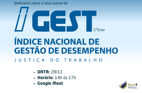 Card de fundo claro, com degradé em azul, onde se lê, a partir do topo: "Webinário sobre o  novo painel do IGEST 1º Grau - Índice  Nacional de Gestão de Desempenho - Justiça do Trabalho.  Data: 28/11;  Horário: 14h às 17h; Google Meet". Marca da Ejud-6 assina no canto inferior direito