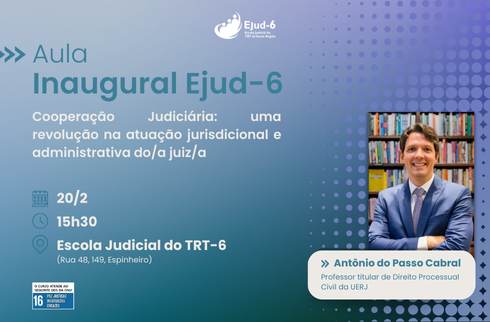 Card azul, com letreiro: Aula Inaugural Ejud-6 Cooperação Judiciária: uma revolução na atuação jurisdicional e administrativa do/a juiz/a. 20/2; 15h30; Escola Judicial do TRT-6 (Rua 48, 149, Espinheiro). Antônio do Passo Cabral. Professor titular de Direito Processual Civil da UERJ. Marca da Ejud-6 centralizada na parte superior  do card. Marca do ODS-16 no rodapé.