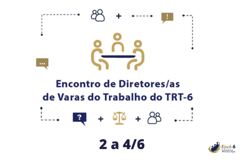 Card de fundo branco, em cujo centro consta a figura vetorizada de três pessoas em uma mesa, sugerindo um encontro ou reunião. Em torno, veem-se ícones em um fluxo de informação e compartilhamento de informações: dois que conotam network, e outros: balança símbolo da Justiça e balões de diálogo com exclamação, interrogação e reticências. Abaixo, lê-se: Encontro Anual de Diretores/as de Varas do Trabalho do TRT-6. 2 a 4 de junho