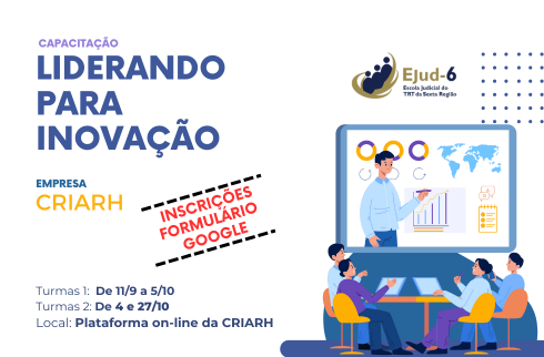 #paratodomundover Card branco, onde se lê, na parte esquerda, “CAPACITAÇÃO LIDERANDO PARA INOVAÇÃO”, Empresa CRIARH. Em seguida, vê-se um carimbo vermelho, que diz: “INSCRIÇÕES FORMULÁRIO GOOGLE”. Abaixo, seguemos  dizeres: Turmas 1:De 11/9 a 5/10; Turmas 2: De 4 a 27/10; Local: Plataforma on line da CRIARH. Na parte direita, figura ilustração que sugere uma aula à distância, com pessoas sentadas ao redor de uma mesa, com seus notebooks, e um telão em frente onde um instrutor expõe um gráfico. Marca da Ejud-6 na parte superior direita.