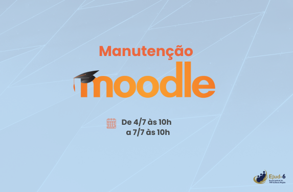 Card em tom azul, com letreiro:  Manutenção Moodle. De 4/7 às 10h a 7/7 às 10h. Marca da Ejud-6 assina