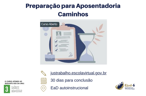 Card branco contendo, no centro, arte do curso (uma prancheta com uma lauda contendo uma ampulheta e anotações de tarefas a cumprir). Letreiro: Preparação para Aposentadoria – Caminhos. justrabalho.escolavirtual.gov.br. 30 dias para conclusão. EaD autoinstrucional. Marcas do ODS-3 e da Ejud-6 no rodapé