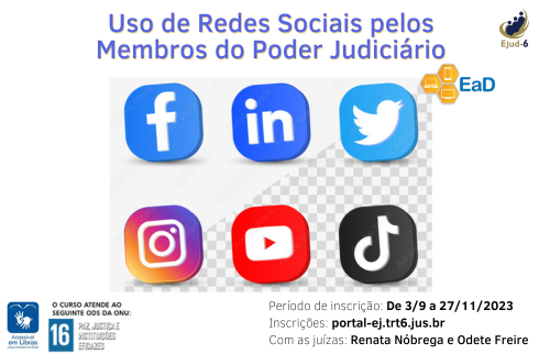 #paratodomundover Card branco, onde se lê, a partir do topo, centralizado: “Uso de Redes Sociais pelos Membros do Poder Judiciário”. Logo abaixo, vê-se uma matriz com ícones das redes sociais Facebook, LinkedIn, Twitter, Instagram, YouTube e TikTok e selo de EaD na quina superior direita. Em seguida, lê-se: Período de inscrição: De 3/9 a 27/11/2023; Inscrições: portal-ej.trt6.jus.br; Videoaulas com as  juízas: Renata Nóbrega e Odete Freire. Marcas de LIBRAS e ODS-16 no canto inferior esquerdo e da Ejud-6 no canto superior direito