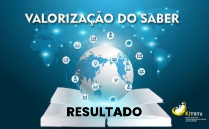 Card em tons de azul onde se lê, a partir de cima, centralizado: VALORIZAÇÃO DO SABER. Em segundo plano, vê-se um mapa do mundo. Em primeiro plano, um livro aberto sobre o qual paira um globo terrestre; em torno dele, ícones de áreas acadêmicas se conectam por meio de vetores. Abaixo, a inscrição: RESULTADO. Marca da Ejud-6 assina, no canto inferior direito.