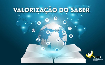 Card em tons de azul onde se lê, a partir de cima, centralizado: VALORIZAÇÃO DO SABER. Em segundo plano, vê-se um mapa do mundo. Em primeiro plano, um livro aberto sobre o qual paira um globo terrestre; em torno dele, ícones de áreas acadêmicas se conectam por meio de vetores. Marca da Ejud-6 assina, no canto inferior direito. 