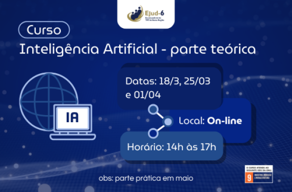 Card azul, com inscrição: Curso sobre Inteligência Artificial - parte teórica; Datas: 18/3, 25/03 e 01/04; Local: On-line; Horário: 14h às 17h; Obs: Parte prática em maio. Marca do ODS-9. Marca da Ejud-6.