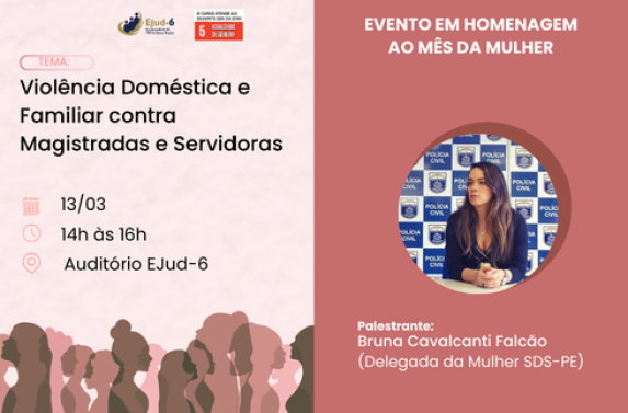 Card com arte que conota silhuetas de mulheres, com inscrição: Evento em homenagem ao mês da mulher. Violência Doméstica e Familiar contra Magistradas e Servidoras. 13/03; 14h às 16h; Auditório da Ejud-6. Marca do ODS-5. Marca da Ejud-6.