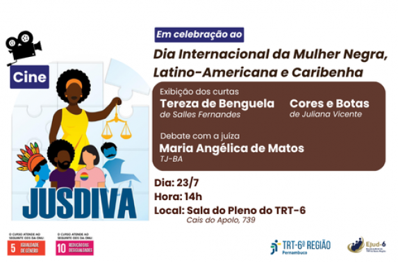 Card de fundo branco, onde se vê a arte do Programa JusDiva e o letreiro Cine JusDiva, com figuras representando pessoas de diversas comunidades, gêneros e raças. A figura de uma mulher negra segura uma balança (símbolo da Justiça). Letreiro: Em celebração ao Dia Internacional da Mulher Negra, Latino-Americana e Caribenha. Exibição dos Curtas Tereza de Benguela", de Salles Fernandes; "Cores e Botas", de Juliana Vicente. debate com a juíza Maria Angélica de Matos, TJ-BA.  Dia: 23/7; Hora: 14h; Local: Sala do