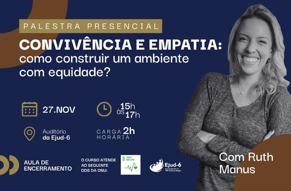Card azul marinho com foto em preto e branco da palestrante. Letreiro: Palestra presencial: Convivência e empatia: como construir um ambiente com equidade? 27.NOV; 15h às 17h; Auditório da Ejud-6; carga horária: 2h. AULA DE ENCERRAMENTO. Com Manu Ruth. Marca da Ejud-6 e do ODS-3.
