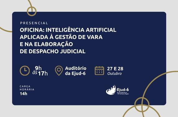 Card azul marinho com detalhes em dourado fosco. Letreiro:  Presencial. Oficina: Inteligência Artificial Aplicada à Gestão de Vara e na Elaboração de Despacho Judicial. 9h às 17h; Auditório da Ejud-6; 27 e 28/10. Carga horária:14h. Marca da Ejud-6 no canto inferior direito