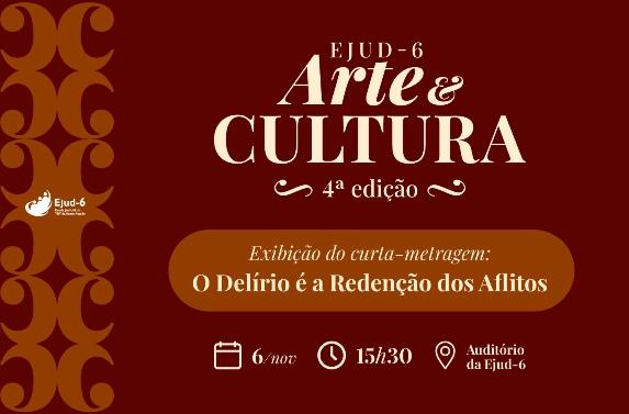 Card em vermelho escuro, com letreiro: Ejud-6 Arte & Cultura 4ª edição. Exibição do curta-metragem O Delírio é a Redenção dos Aflitos.  6.NOV, 15h30, auditório da Ejud-6. Marca da Ejud-6