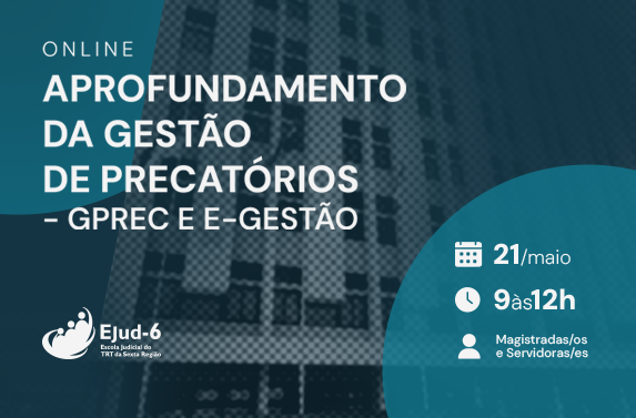 Cartaz de curso online intitulado “Aprofundamento da Gestão de Precatórios – GPrec e e-Gestão”. Em destaque, as informações: data 21 de maio, horário das 9 às 12h, destinado a magistradas/os e servidoras/es. Ao fundo, aparece a fachada da sede do TRT-6. No canto inferior, está o logotipo da Ejud-6.