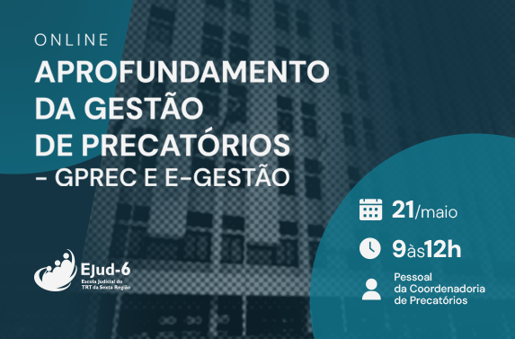 #paratodomundover Cartaz de curso online intitulado “Aprofundamento da Gestão de Precatórios – GPrec e e-Gestão”. Em destaque, as informações: data 21 de maio, horário das 9 às 12h, destinado ao pessoal da Coordenadoria de Precatórios (preferencialmente). Ao fundo, aparece a fachada da sede do TRT-6. No canto inferior, está o logotipo da Ejud-6