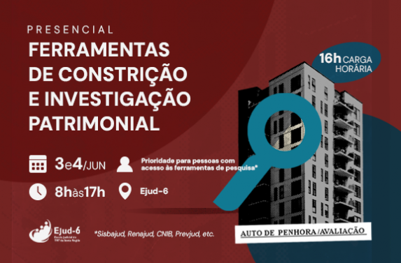 Cartaz de curso presencial sobre ferramentas de constrição e investigação patrimonial. À esquerda, aparecem os dados do curso: datas “3 e 4 de junho”, horário “8h às 17h” e local “Ejud-6”; carga horária de 16 horas e um aviso de prioridade para pessoas com acesso a ferramentas de pesquisa, citando sistemas como Sisbajud, Renajud, CNIB e Prevjud. No lado direito, a ilustração de um prédio residencial acompanhada de uma lupa grande e da expressão “Auto de Penhora/Avaliação”, reforçando o tema de investigação 
