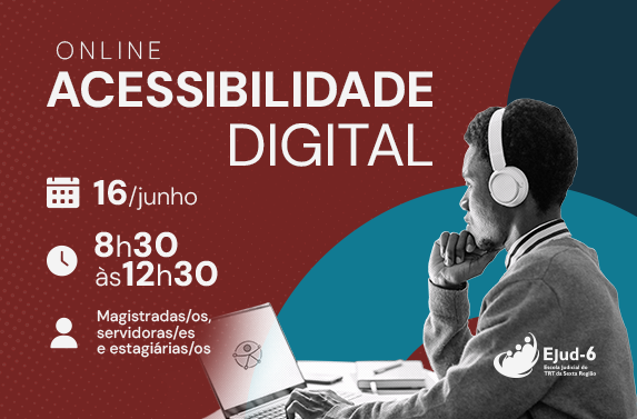 Cartaz de divulgação de curso online sobre acessibilidade digital. O texto principal informa: “Acessibilidade Digital”, com data em 16 de junho, horário das 8h30 às 12h30 e público formado por magistradas/os, servidoras/es e estagiárias/os. À direita, uma pessoa usando fones de ouvido está sentada diante de um notebook, apoiando o queixo na mão enquanto trabalha ou acompanha algum conteúdo, em postura concentrada. O logotipo da escola judicial EJud-6 aparece na parte inferior 