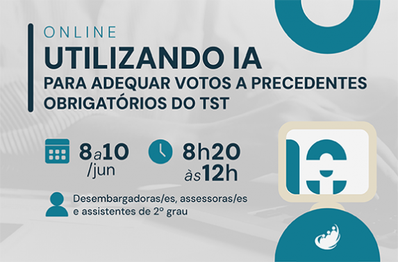Cartaz de divulgação de um curso on-line com o título “Utilizando IA para adequar votos a precedentes obrigatórios do TST”. O material informa realização entre os dias 8 e 10 de junho, no horário das 8h20 às 12h, voltado para desembargadoras/es, assessoras/es e assistentes de 2º grau. Na parte inferior há elementos gráficos relacionados a tecnologia e ambiente digital, incluindo um monitor com símbolo ligado à inteligência artificial, além do logotipo institucional.