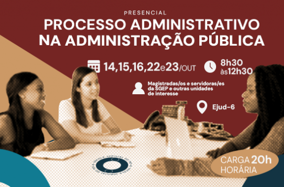 Cartaz de divulgação do curso presencial “Processo Administrativo na Administração Pública”, realizado em cinco encontros, nos dias 14, 15, 16, 22 e 23 de outubro, das 8h30 às 12h30, com 20 horas de carga horária. O público-alvo é formado por magistradas/os e servidoras/es da SGEP e de outras unidades de interesse.