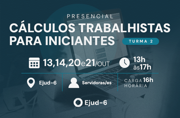 Cartaz de divulgação do curso presencial “Cálculos Trabalhistas para Iniciantes – Turma 2”, com encontros nos dias 13, 14, 20 e 21 de outubro, das 13h às 17h, na Ejud-6, com 16 horas de carga horária, destinado a servidoras/es. Na parte inferior, uma pessoa utiliza um notebook com o sistema PJe-Calc Cidadão aberto na tela. 