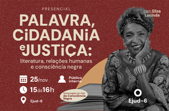 Card de divulgação do encontro presencial “Palavra, Cidadania e Justiça: literatura, relações humanas e consciência negra”, com Elisa Lucinda. A escritora aparece sorrindo, com o rosto apoiado em uma das mãos. O evento será realizado em 25 de novembro, das 15h às 16h, na Ejud-6, destinado ao público interno, em homenagem ao Mês da Consciência Negra. 