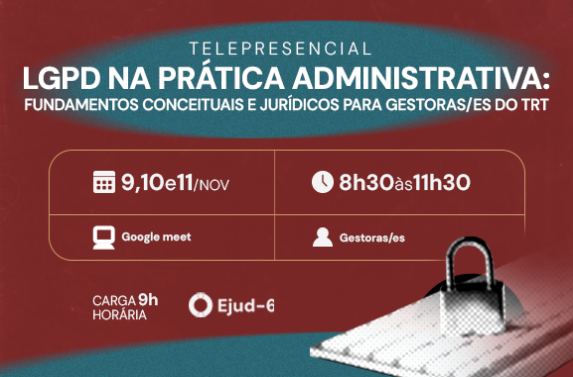 Card de divulgação do curso telepresencial “LGPD na Prática Administrativa: fundamentos conceituais e jurídicos para gestoras/es do TRT”. Na parte inferior, um cadeado aparece sobre um teclado de computador, simbolizando a proteção de dados. O curso será realizado pelo Google Meet, nos dias 9, 10 e 11 de novembro, das 8h30 às 11h30, com carga horária de 9 horas, destinado a gestoras/es. A divulgação é assinada pela Ejud-6. 