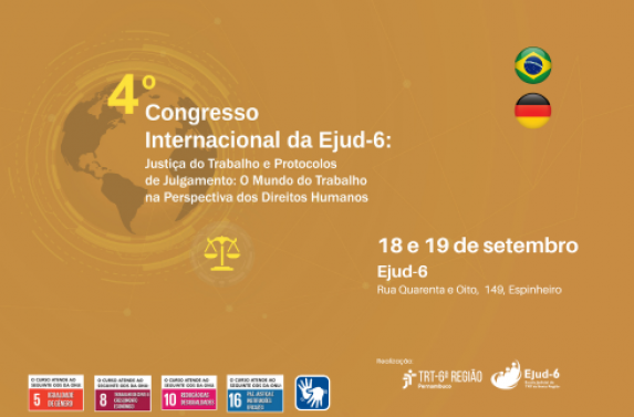 Card em tons dourados, com letreiro “4º Congresso Internacional da Ejud-6: Justiça do Trabalho e Protocolos de Julgamento: O Mundo do Trabalho na Perspectiva dos Direitos Humanos”, 18 e 19 de setembro. Ejud-6, Rua Quarenta e Oito, 149, Espinheiro. No rodapé, marcas da Libras e dos ODS 5, 8, 10  e 16. Marcas do TRT-6 e Ejud-6 assinam