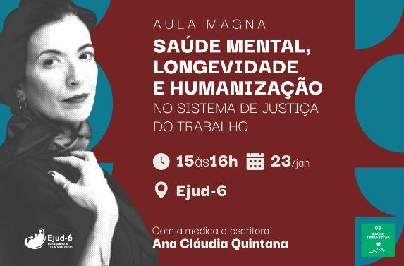 Card com fundo cor de telha e formas geométricas em azul nas extremidades. Foto da palestrante no lado esquerdo, em preto e branco. Letreiro: AULA MAGNA SAÚDE MENTAL, LONGEVIDADE E HUMANIZAÇÃO NO SISTEMA DE JUSTIÇA DO TRABALHO. 15h às 16h; 23/jan; na Ejud-6. Com a médica e escritora Ana Cláudia Quintana. Marcas da Ejud-6 do ODS-3
