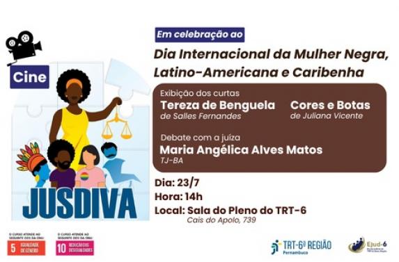 Card de fundo branco, onde se vê a arte do Programa JusDiva e o letreiro Cine JusDiva, com figuras representando pessoas de diversas comunidades, gêneros e raças. A figura de uma mulher negra segura uma balança (símbolo da Justiça). Letreiro:  CineJusdiva em celebração ao Dia Internacional da Mulher Negra, Latino-Americana e Caribenha. Exibição dos Curtas Tereza de Benguela", de Salles Fernandes; "Cores e Botas", de Juliana Vicente. debate com a juíza Maria Angélica Alves Matos, TJ-BA.  Dia: 23/7; Hora: 14h