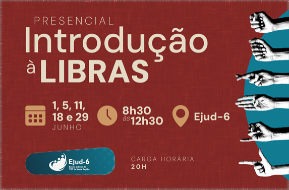 Cartaz anuncia o curso presencial Introdução à Libras, cujo título é destacado no topo. Em seguida, aparecem as informações: encontros nos dias 1, 5, 11, 18 e 29 de junho, das 8h30 às 12h30, carga horária de 20 horas, realizado na Ejud-6. Na parte inferior, uma sequência de mãos alinhadas lado a lado forma a palavra Libras com sinais do alfabeto manual. Na base, logomarca da Ejud-6.