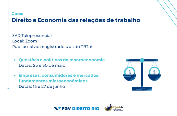 Card branco, com a ilustração de uma balança (símbolo da Justiça), onde consta um relógio em cada um dos seus pratos. Letreiro: Direito e Economia das relações de trabalho; EaD Telepresencial; Local: Zoom. Questões e políticas da macroeconomia, Datas: 23 e 30 de maio e Empresas, consumidores e mercados: fundamentos microeconômicos, Datas: 13 e 27 de junho. Marcas da FGV e Ejud-6 assinam.