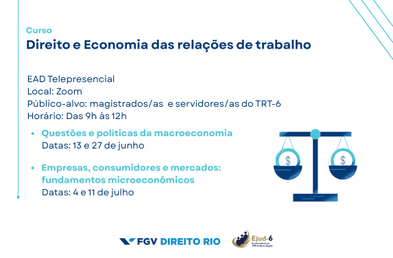 Card branco, com a ilustração de uma balança (símbolo da Justiça), onde consta um relógio em cada um dos seus pratos. Letreiro: Direito e Economia das relações de trabalho; EaD Telepresencial; Local: Zoom; Horário: Das 9h às 12h. Questões e políticas da macroeconomia, Datas: 13 e 27 de junho e Empresas, consumidores e mercados: fundamentos microeconômicos, Datas: 4 e 11 de julho. Marcas da FGV e Ejud-6 assinam.