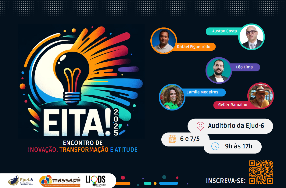 Card preto com a logomarca do evento, uma lâmpada emanando cores, que conota ideia e inovação. À direita, fotografias e nomes dos(as) palestrantes/oficineiros(as): Rafael Figueiredo, Léo Lima, Auston Costa, Camila Medeiros e Geber Ramalho. Letreiro: Encontro de Inovação, Transformação e Atitude - EITA! 2025; 6 e 7/5, 9h às 17h, auditório da Ejud-6. Marcas da Ejud-6, rede Massapê e LIODS assinam.