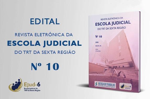 Card onde se lê, na parte esquerda: EDITAL REVISTA ELETRÔNICA DA ESCOLA JUDICIAL DO TRT DA SEXTA REGIÃO Nº 10. Na parte direita, a imagem da revista, em cuja capa se vê a fachada da Ejud-6, com marcas, no rodapé, da Justiça do Trabalho e da Ejud–6. Do. Logomarca da Ejud-6.