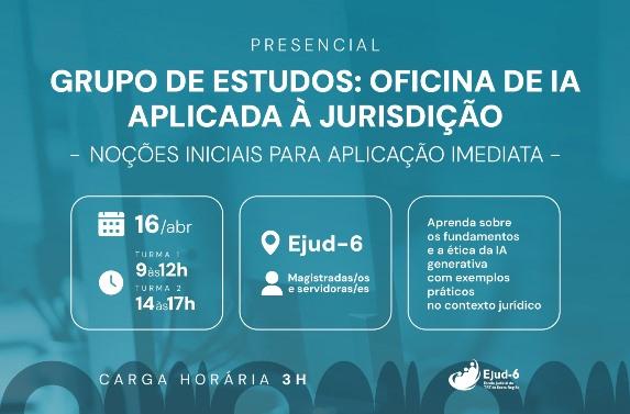 Card em tom azul, com letreiro: PRESENCIAL  Oficina de IA aplicada à jurisdição - Noções iniciais para aplicação imediata. 16/abr. Turma 1 9h às 12h; Turma 2 14h Às 17h. Local: ejud-6 (magistradas/os e servidoras/es). Aprenda sobre os fundamentos e a ética da  IA generativa com exemplos práticos no contexto jurídico. Carga horária: 3h. Marca da Ejud-6.