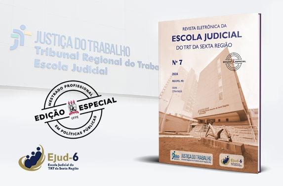 Card branco. Em marca d'água e perspectiva, a fachada da Escola Judicial, onde se lê JUSTIÇA DO TRABALHO Tribunal Regional do - limite em que a foto da revista, à direita do  card, cobre parte do lettering da fachada. Lettering continua na próxima linha: Escola Judicial. Na capa da revista, lê-se REVISTA ELETRÔNICA DA ESCOLA JUDICIAL DO TRT DA SEXTA REGIÃO, Nº7, 2024, RECIFE PE. Do lado esquerdo, selo EDIÇÃO ESPECIAL MESTRADO PROFISSIONAL EM POLÍTICAS PÚBLICAS, No rodapé, logo da Ejud-6.