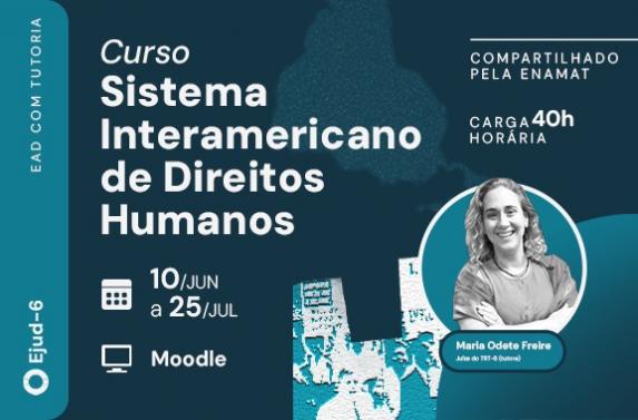 Cartaz de divulgação do curso em EaD com tutoria “Sistema Interamericano de Direitos Humanos”, com a informação de que é compartilhado pela Enamat. No centro, há o retrato da tutora, de braços cruzados e sorridente, Maria Odete Freire, juíza do TRT-6. O material informa que a capacitação será realizada de 10 de junho a 25 de julho, na plataforma Moodle, com carga horária de 40 horas. Elementos gráficos remetem a manifestações e à temática dos direitos humanos. Logotipo da Ejud-6 aparece na parte superior.