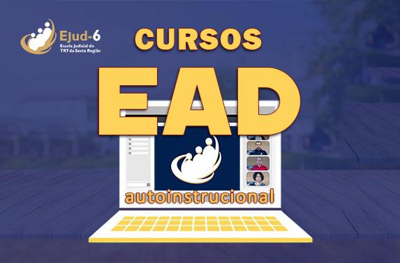 em card de tom azul, no canto superior esquerdo tem a logo da Escola Judicial do TRT da Sexta Região(Ejud-6), nas cores branca e dourada. A partir do topo, lê-se:  Cursos EaD na cor dourada. No centro há uma imagem de um laptop com um teclado na cor amarela e com o monitor de fundo azul, neste há simulação de uma webconferêcia, no meio do monitor há outro logo da Ejud-6 na cor branca e logo abaixo está escrito a palavra autoinstrucional.